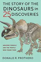 A dinoszauruszok története 25 felfedezésben: Csodálatos fosszíliák és a megtalálóik. - The Story of the Dinosaurs in 25 Discoveries: Amazing Fossils and the People Who Found Them