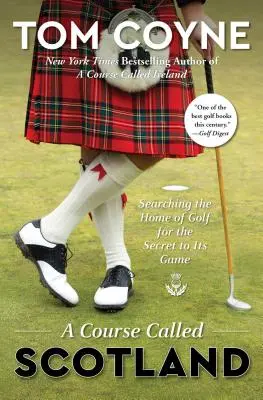 A Course Called Scotland: A golf hazájában a játék titka után kutatva - A Course Called Scotland: Searching the Home of Golf for the Secret to Its Game