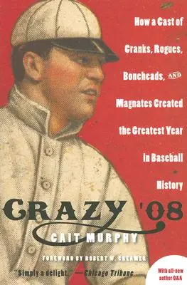 Crazy '08: Hogyan hozta létre a baseball történetének legnagyszerűbb évét egy csapat csavargó, gazember, csontfejű és mágnás - Crazy '08: How a Cast of Cranks, Rogues, Boneheads, and Magnates Created the Greatest Year in Baseball History