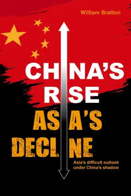 Kína felemelkedése, Ázsia hanyatlása: Ázsia nehéz kilátásai Kína árnyékában - China's Rise, Asia's Decline: Asia's Difficult Outlook Under China's Shadow