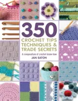 350+ horgolási tipp, technika és üzleti titok - A horgolási tudás kompendiuma - 350+ Crochet Tips, Techniques & Trade Secrets - A Compendium of Crochet Know-How