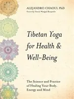 Tibeti jóga az egészségért és a jólétért - A test, az energia és az elme gyógyításának tudománya és gyakorlata - Tibetan Yoga for Health & Well-Being - The Science and Practice of Healing Your Body, Energy, and Mind