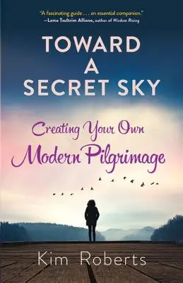 Egy titkos égbolt felé: A saját modern zarándoklatod megteremtése - Toward a Secret Sky: Creating Your Own Modern Pilgrimage