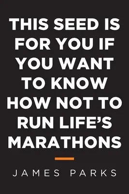 Ez a mag neked szól, ha tudni akarod, hogyan ne fuss az élet maratonjait - This Seed Is for You If You Want to Know How Not to Run Life's Marathons