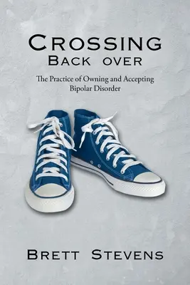 Visszatérő átkelés: A bipoláris zavar vállalásának és elfogadásának gyakorlata - Crossing Back Over: The Practice of Owning and Accepting Bipolar Disorder