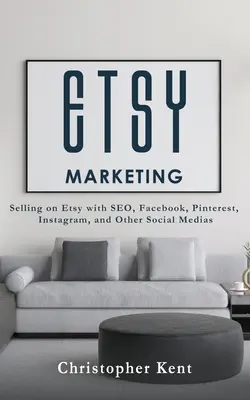 Etsy marketing: Eladás az Etsy-n SEO-val, Facebook, Pinterest, Instagram és más közösségi médiák segítségével - Etsy Marketing: Selling on Etsy with SEO, Facebook, Pinterest, Instagram, and Other Social Medias