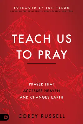 Taníts minket imádkozni: Imádság, amely elér a mennyországhoz és megváltoztatja a földet - Teach Us to Pray: Prayer That Accesses Heaven and Changes Earth