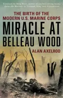 A Belleau Wood-i csoda: A modern amerikai tengerészgyalogság születése - Miracle at Belleau Wood: The Birth of the Modern U.S. Marine Corps