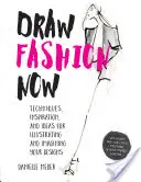 Draw Fashion Now: Technikák, inspiráció és ötletek a tervek illusztrálásához és elképzeléséhez - Divatpapírbabákkal és egyedi tervezéssel - Draw Fashion Now: Techniques, Inspiration, and Ideas for Illustrating and Imagining Your Designs - With Fashion Paper Dolls and a Custom