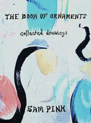 A díszek könyve: Collected Drawings - The Book of Ornaments: Collected Drawings