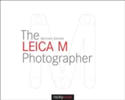 A Leica M fényképész: Fotózás a Leica legendás keresőfényképezőgépekkel - The Leica M Photographer: Photographing with Leica's Legendary Rangefinder Cameras