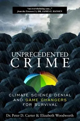 Példátlan bűntény - Az éghajlati tudomány tagadása és a túlélést szolgáló játékváltók - Unprecedented Crime - Climate Science Denial and Game Changers for Survival