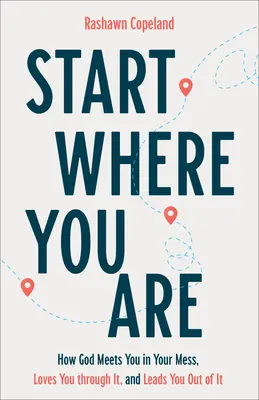 Kezdd ott, ahol vagy: Hogyan találkozik veled Isten a zűrzavarodban, hogyan szeret át rajta, és hogyan vezet ki belőle - Start Where You Are: How God Meets You in Your Mess, Loves You Through It, and Leads You Out of It