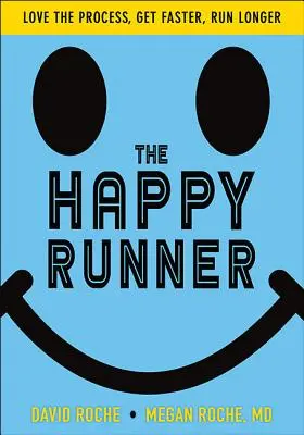 A boldog futó: Love the Process, Get Faster, Run Longer - The Happy Runner: Love the Process, Get Faster, Run Longer