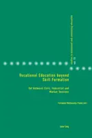 Szakképzés a készségképzésen túl: Vet a polgári, ipari és piaci feszültségek között - Vocational Education Beyond Skill Formation: Vet Between Civic, Industrial and Market Tensions