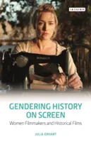 Gendering History on Screen: Női filmesek és történelmi filmek - Gendering History on Screen: Women Filmmakers and Historical Films