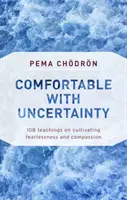 Kényelem a bizonytalanságban: 108 tanítás a félelemmentesség és az együttérzés ápolásáról - Comfortable with Uncertainty: 108 Teachings on Cultivating Fearlessness and Compassion