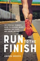 Fuss a célba: A mindennapi futó útmutatója a sérülések elkerülésére, az óra figyelmen kívül hagyására és a futás szeretetére - Run to the Finish: The Everyday Runner's Guide to Avoiding Injury, Ignoring the Clock, and Loving the Run