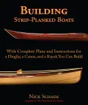 Építő Strip-Planked Boats: Teljes tervekkel és használati utasításokkal egy dingi, egy kenu és egy kajak építéséhez. - Building Strip-Planked Boats: With Complete Plans and Instructions for a Dinghy, a Canoe, and a Kayak You Can Build