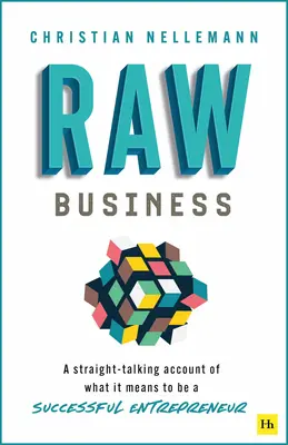 Nyers üzlet: Egyenes beszéd arról, mit jelent sikeres vállalkozónak lenni - Raw Business: A Straight-Talking Account of What It Means to Be a Successful Entrepreneur