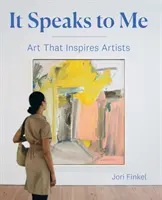 It Speaks to Me: Art That Inspires Artists (A művészeket inspiráló művészet) - It Speaks to Me: Art That Inspires Artists