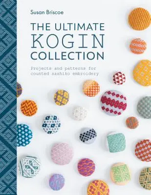 A végső Kogin gyűjtemény: Projektek és minták a számolt sashiko hímzéshez - The Ultimate Kogin Collection: Projects and Patterns for Counted Sashiko Embroidery