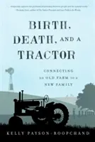 Születés, halál és egy traktor: Egy régi gazdaság és egy új család összekapcsolása - Birth, Death, and a Tractor: Connecting an Old Farm to a New Family