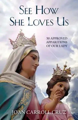 Lásd, hogyan szeret minket: A Szűzanya 50 jóváhagyott jelenése - See How She Loves Us: 50 Approved Apparitions of Our Lady