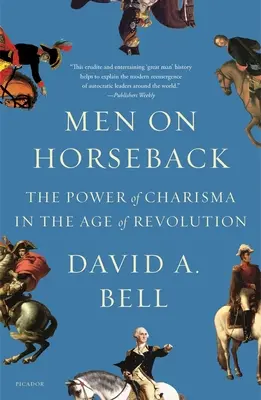 Férfiak lóháton: A karizma ereje a forradalom korában - Men on Horseback: The Power of Charisma in the Age of Revolution