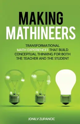 A matematikusok készítése: Átalakító matematikai élmények, amelyek a tanár és a diák számára egyaránt fejlesztik a fogalmi gondolkodást - Making Mathineers: Transformational Math Experiences That Build Conceptual Thinking for Both the Teacher and the Student