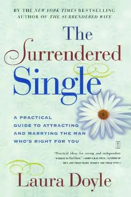 The Surrendered Single: Gyakorlati útmutató a számodra megfelelő férfi vonzásához és feleségül vételéhez - The Surrendered Single: A Practical Guide to Attracting and Marrying the Man Who's Right for You