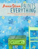 Annie Sloan Paints Everything: Step-By-Step Projects for Your Entire Home, a falak, padlók és bútorok, a függönyök, redőnyök, párnák és árnyékolók számára. - Annie Sloan Paints Everything: Step-By-Step Projects for Your Entire Home, from Walls, Floors, and Furniture, to Curtains, Blinds, Pillows, and Shade