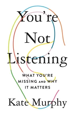 You're Not Listening: What You're Missing and Why It Matters (Mit hagysz ki és miért számít) - You're Not Listening: What You're Missing and Why It Matters