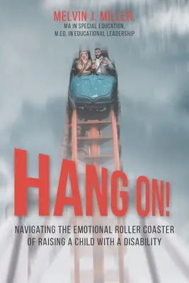 HANG ON! A fogyatékossággal élő gyermek nevelésének érzelmi hullámvasútján való eligazodás - HANG ON! Navigating the Emotional Roller Coaster of Raising a Child with a Disability