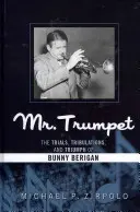 Mr: Bunny Berigan megpróbáltatásai, megpróbáltatásai és győzelmei - Mr. Trumpet: The Trials, Tribulations, and Triumph of Bunny Berigan