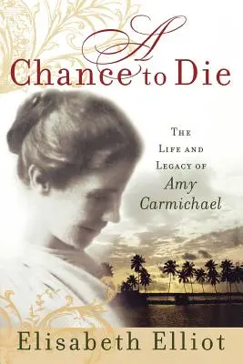 Egy esély a halálra: Amy Carmichael élete és öröksége - A Chance to Die: The Life and Legacy of Amy Carmichael