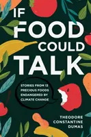 Ha az étel beszélni tudna: Történetek 13 értékes, az éghajlatváltozás által veszélyeztetett élelmiszertől - If Food Could Talk: Stories from 13 Precious Foods Endangered by Climate Change