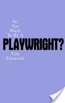 Szóval drámaíró akarsz lenni? Hogyan írjunk színdarabot, és hogyan állítsuk színpadra? - So You Want to Be a Playwright?: How to Write a Play and Get It Produced