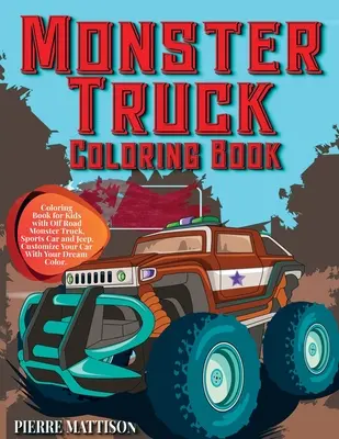 Monster Truck színezőkönyv: Színezőkönyv gyerekeknek Off Road Monster Truck, Sports Car és Jeep. Testre szabhatod az autódat álmaid színével - Monster Truck Coloring Book: Coloring Book for Kids with Off Road Monster Truck, Sports Car and Jeep. Customize Your Car With Your Dream Color