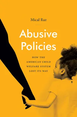 Visszaélésszerű politikák: How the American Child Welfare System Lost Its Way - Abusive Policies: How the American Child Welfare System Lost Its Way