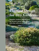 Növénytervezés száraz kertek számára: Gyönyörű, ellenálló talajtakarók teraszokhoz, burkolt területekhez, kavicsos és a gyep más alternatíváihoz - Planting Design for Dry Gardens: Beautiful, Resilient Groundcovers for Terraces, Paved Areas, Gravel and Other Alternatives to the Lawn