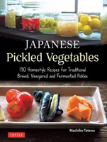 Japán savanyított zöldségek: 129 házias recept a hagyományos pácolt, ecetes és erjesztett savanyúságokhoz - Japanese Pickled Vegetables: 129 Homestyle Recipes for Traditional Brined, Vinegared and Fermented Pickles