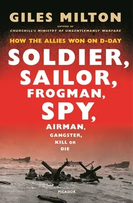 Katona, tengerész, békaember, kém: Hogyan győztek a szövetségesek a D-napon? - Soldier, Sailor, Frogman, Spy: How the Allies Won on D-Day