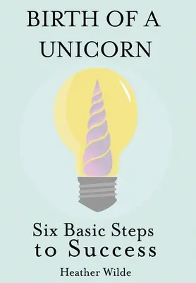 Az egyszarvú születése: Hat alaplépés a sikerhez - Birth of a Unicorn: Six Basic Steps to Success