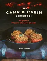 A tábor és a faház szakácskönyve: 100 recept, amit bárhová elkészíthetsz. - The Camp & Cabin Cookbook: 100 Recipes to Prepare Wherever You Go