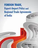 India külkereskedelme, export-import politikája és regionális kereskedelmi megállapodásai - Foreign Trade, Export-Import Policy and Regional Trade Agreements of India