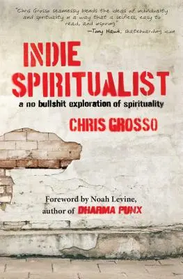 Indie Spiritualist: A spiritualitás felfedezése a lószartól függetlenül - Indie Spiritualist: A No Bullshit Exploration of Spirituality