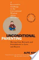 Unconditional Parenting: A jutalmazástól és büntetéstől a szeretet és a józan ész felé való elmozdulás - Unconditional Parenting: Moving from Rewards and Punishments to Love and Reason