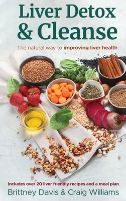 Máj méregtelenítés és tisztítás: The Natural Way to Improving Liver Health - Liver Detox & Cleanse: The Natural Way to Improving Liver Health