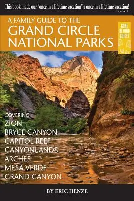 Családi útikalauz a Grand Circle nemzeti parkokhoz: Zion, Bryce Canyon, Capitol Reef, Canyonlands, Arches, Mesa Verde, Grand Canyon - A Family Guide to the Grand Circle National Parks: Covering Zion, Bryce Canyon, Capitol Reef, Canyonlands, Arches, Mesa Verde, Grand Canyon